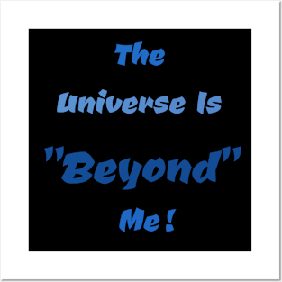 The Universe Is Beyond Me Text Posters and Art